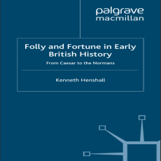 Kenneth Henshall - Folly and Fortune in Early British History. From Caesar to the Normans (Retail) Kenneth Henshall - Folly and Fortune in Early British History. From Caesar to the Normans (Retail)